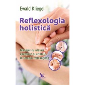 Reflexologia holistica. Masajul cu uleiuri esentiale si cristale in terapia reflexogena