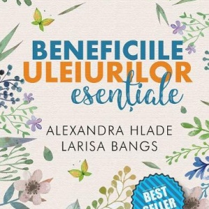 "Beneficiile uleiurilor esentiale" - A. Hlade L. Bangs