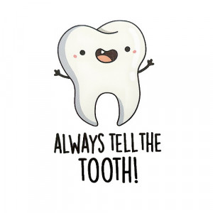 Always tell the tooth
