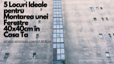 5 Locuri Ideale pentru Montarea unei Ferestre 40x40cm în Casa Ta