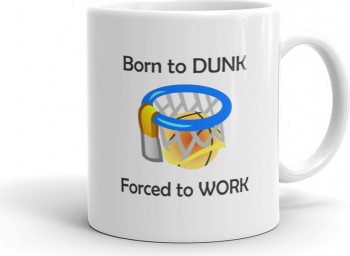Cana personalizata Born to dunk forced to work