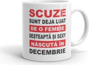 Cana personalizata Scuze sunt deja luat de o femeie desteapta si sexy nascuta in Decembrie