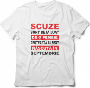 Tricou unisex personalizat Scuze sunt deja luat de o femeie desteapta si sexy nascuta in Septembrie