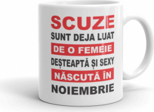 Cana personalizata Scuze sunt deja luat de o femeie desteapta si sexy nascuta in Noiembrie