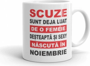 Cana personalizata Scuze sunt deja luat de o femeie desteapta si sexy nascuta in Noiembrie