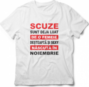 Tricou unisex personalizat Scuze sunt deja luat de o femeie desteapta si sexy nascuta in Noiembrie
