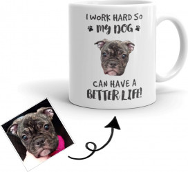 Cana personalizata cu poza I work hard so my dog can have a better life