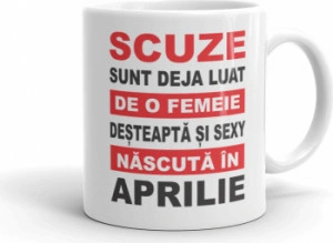 Cana personalizata Scuze sunt deja luat de o femeie desteapta si sexy nascuta in Aprilie