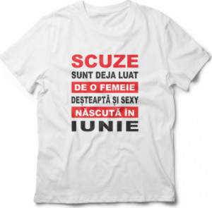 Tricou unisex personalizat Scuze sunt deja luat de o femeie desteapta si sexy nascuta in Iunie