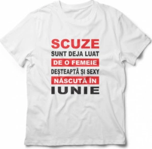 Tricou unisex personalizat Scuze sunt deja luat de o femeie desteapta si sexy nascuta in Iunie