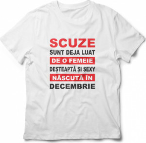 Tricou unisex personalizat Scuze sunt deja luat de o femeie desteapta si sexy nascuta in Decembrie