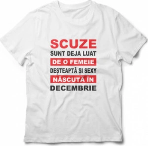 Tricou unisex personalizat Scuze sunt deja luat de o femeie desteapta si sexy nascuta in Decembrie