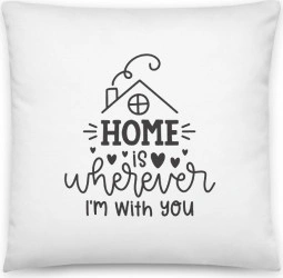 Perna personalizata Home is wherever I m with you