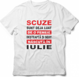 Tricou unisex personalizat Scuze sunt deja luat de o femeie desteapta si sexy nascuta in Iulie