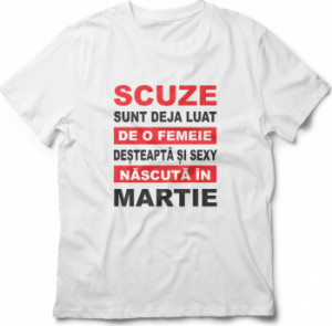 Tricou unisex personalizat Scuze sunt deja luat de o femeie desteapta si sexy nascuta in Martie