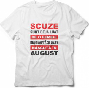 Tricou unisex personalizat Scuze sunt deja luat de o femeie desteapta si sexy nascuta in August