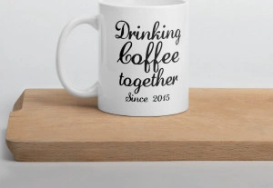 Cana personalizata Drinking coffee together since - Img 4