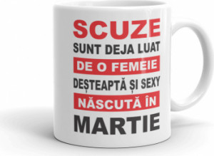 Cana personalizata Scuze sunt deja luat de o femeie desteapta si sexy nascuta in Martie