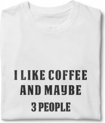Tricou unisex personalizat I like coffee and maybe 3 people