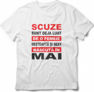 Tricou unisex personalizat Scuze sunt deja luat de o femeie desteapta si sexy nascuta in Mai