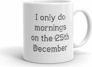 Cana personalizata I only do mornings on 25 December