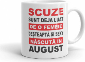 Cana personalizata Scuze sunt deja luat de o femeie desteapta si sexy nascuta in August
