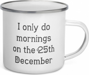 Cana metalica emailata personalizata I only do mornings on 25 December