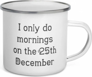 Cana metalica emailata personalizata I only do mornings on 25 December