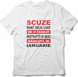 Tricou unisex personalizat Scuze sunt deja luat de o femeie desteapta si sexy nascuta in Ianuarie