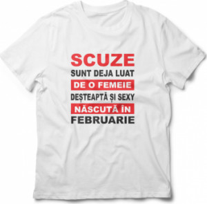 Tricou unisex personalizat Scuze sunt deja luat de o femeie desteapta si sexy nascuta in Februarie