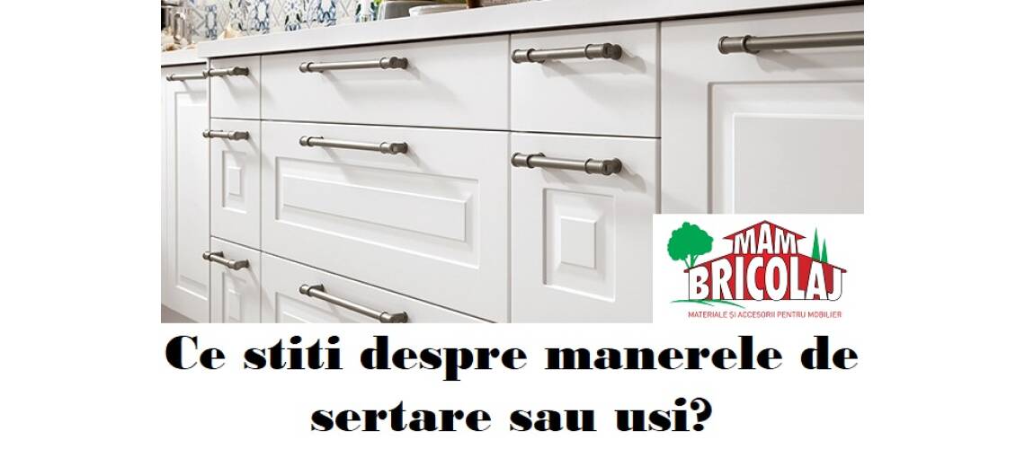 Ce stiti despre manerele de sertare sau usi?