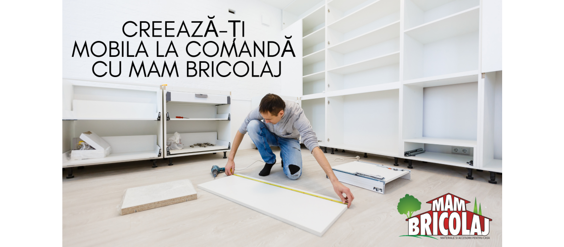 Creeaza-ti mobila la comanda cu MAM Bricolaj