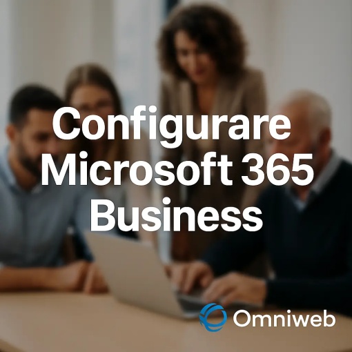 Serviciu Configurare Microsoft 365 Business – Rapid, Complet, Profesionist