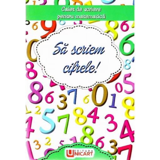 Sa scriem cifrele! Caiet de scriere pentru matematica