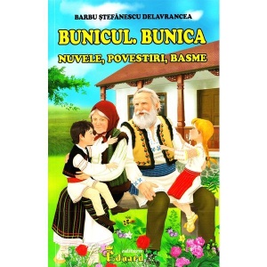 Bunicul, Bunica. Nuvele, Povestiri, Basme, de Barbu Ștefănescu Delavrancea