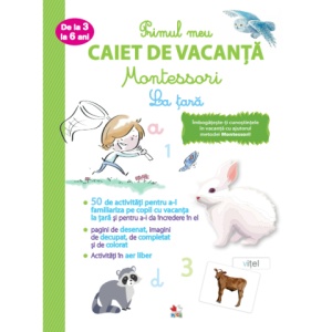 Primul caiet de vacanta Montessori. La tara, 3-6 ani