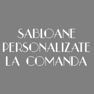Sabloane Personalizate La Comanda