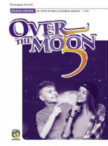 ENGLESKI JEZIK RADNA SVESKA ZA 5.RAZRED, OVER THE MOON Eduka