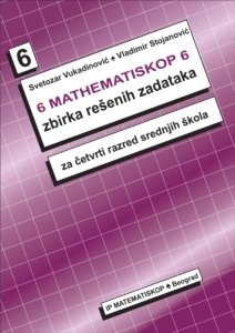 Matematiskop 6, zbirka resenih zadataka za cetvrti razred srednje skole MATEMATISKOP