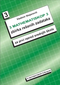 Matematiskop 3, zbirka resenih zadataka za prvi razred srednje skole MATEMATISKOP