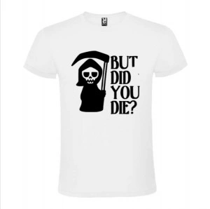 Tricou unisex But Did You Die? alb