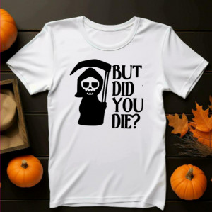 Tricou unisex But Did You Die? alb
