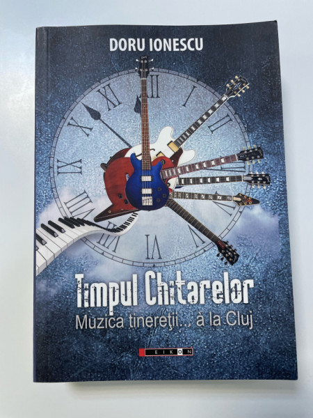 Timpul Chitarelor. Muzica tineretii...a la Cluj- Doru Ionescu