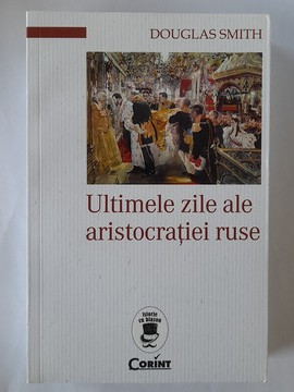 Ultimele zile ale aristocrației ruse - Douglas Smith