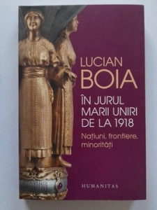 În jurul Marii Uniri de la 1918 - Lucian Boia