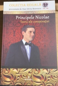 Principele Nicolae - Teorii ale conspiratiei - colectie prezentata de Dan Silviu Boerescu - vol. 8