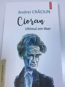 Cioran; ultimul om liber - Andrei Crăciun