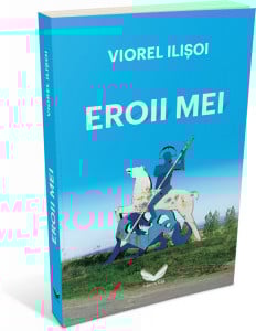 Eroii mei - Viorel Ilisoi - Prajitoriacupovesti.ro