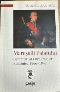 Maresalii Palatului - Demnitari ai Curtii regilor Romaniei, 1866-1947