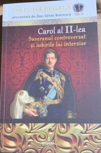 Carol al II-lea - Suveranul controversat si iubirile lui interzise - colectie prezentata de Dan Silviu Boerescu - vol. 6